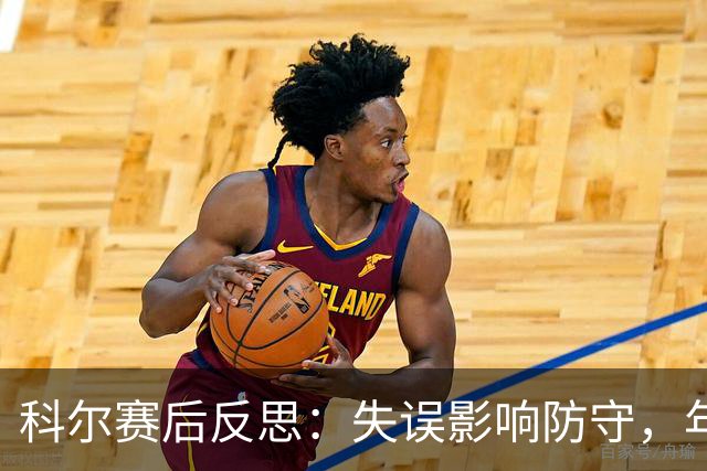 科尔赛后反思：失误影响防守，年轻球员展现潜力